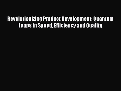 [Read book] Revolutionizing Product Development: Quantum Leaps in Speed Efficiency and Quality