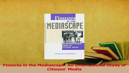 PDF  Fissures in the Mediascape An International Study of Citizens Media Download Full Ebook