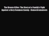 Download The Bronze Killer: The Story of a Family's Fight Against a Very Common Enemy - Hemochromatosis