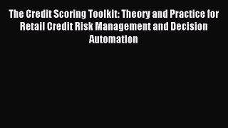 Read The Credit Scoring Toolkit: Theory and Practice for Retail Credit Risk Management and