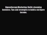 [Read PDF] Hypnotherapy Marketing: Build a booming business. Tips and strategies to build a