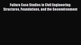 [Read Book] Failure Case Studies in Civil Engineering: Structures Foundations and the Geoenvironment