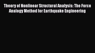 [Read Book] Theory of Nonlinear Structural Analysis: The Force Analogy Method for Earthquake