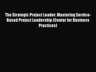 [Read book] The Strategic Project Leader: Mastering Service-Based Project Leadership (Center