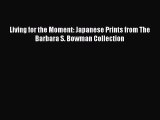 [Read Book] Living for the Moment: Japanese Prints from The Barbara S. Bowman Collection  Read