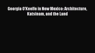 [Read Book] Georgia O'Keeffe in New Mexico: Architecture Katsinam and the Land  EBook