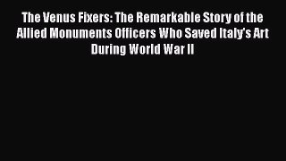 [Read Book] The Venus Fixers: The Remarkable Story of the Allied Monuments Officers Who Saved