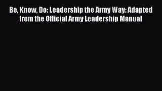 [Read book] Be Know Do: Leadership the Army Way: Adapted from the Official Army Leadership