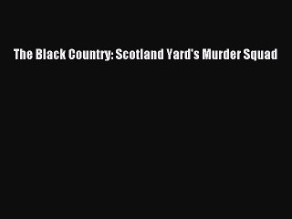 [PDF] The Black Country: Scotland Yard's Murder Squad [Read] Online