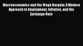 Read Macroeconomics and the Wage Bargain: A Modern Approach to Employment Inflation and the