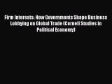 Read Firm Interests: How Governments Shape Business Lobbying on Global Trade (Cornell Studies