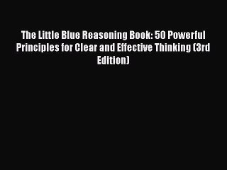 [Read book] The Little Blue Reasoning Book: 50 Powerful Principles for Clear and Effective