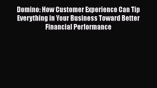 [Read book] Domino: How Customer Experience Can Tip Everything in Your Business Toward Better