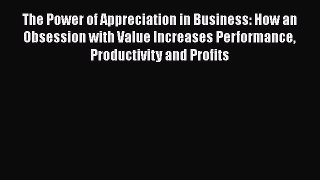 [Read book] The Power of Appreciation in Business: How an Obsession with Value Increases Performance