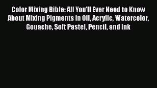 [Read Book] Color Mixing Bible: All You'll Ever Need to Know About Mixing Pigments in Oil Acrylic