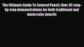 [Read Book] The Ultimate Guide To Colored Pencil: Over 35 step-by-step demonstrations for both