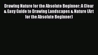 [Read Book] Drawing Nature for the Absolute Beginner: A Clear & Easy Guide to Drawing Landscapes