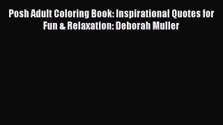 [Read Book] Posh Adult Coloring Book: Inspirational Quotes for Fun & Relaxation: Deborah Muller