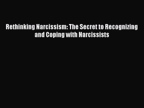 Download Rethinking Narcissism: The Secret to Recognizing and Coping with Narcissists EBook
