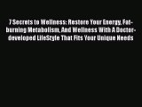 Read 7 Secrets to Wellness: Restore Your Energy Fat-burning Metabolism And Wellness With A