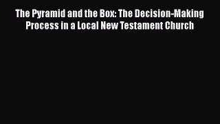 [Read book] The Pyramid and the Box: The Decision-Making Process in a Local New Testament Church