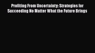 [Read book] Profiting From Uncertainty: Strategies for Succeeding No Matter What the Future