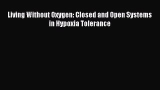 Download Living Without Oxygen: Closed and Open Systems in Hypoxia Tolerance Ebook Online