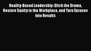 [Read book] Reality-Based Leadership: Ditch the Drama Restore Sanity to the Workplace and Turn