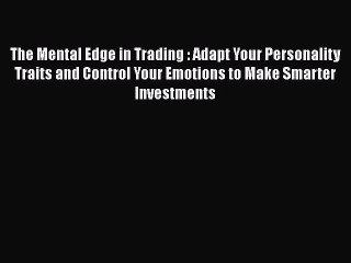 [Read book] The Mental Edge in Trading : Adapt Your Personality Traits and Control Your Emotions