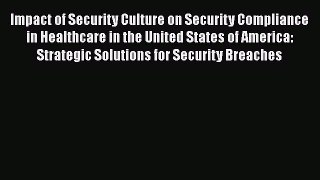 [Read book] Impact of Security Culture on Security Compliance in Healthcare in the United States