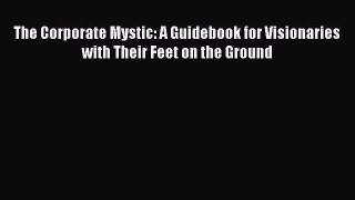 [Read book] The Corporate Mystic: A Guidebook for Visionaries with Their Feet on the Ground