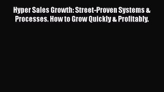 [Read book] Hyper Sales Growth: Street-Proven Systems & Processes. How to Grow Quickly & Profitably.