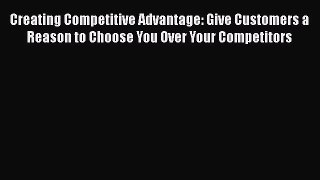 [Read book] Creating Competitive Advantage: Give Customers a Reason to Choose You Over Your
