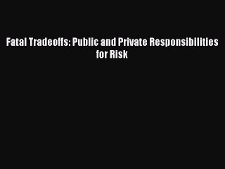 Read Fatal Tradeoffs: Public and Private Responsibilities for Risk Ebook Free