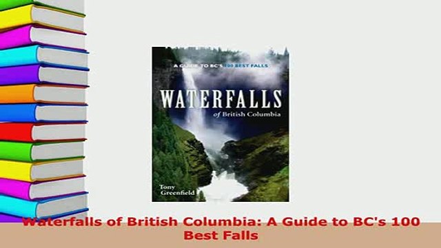 PDF Waterfalls of British Columbia A Guide to BCs 100 Best Falls Read Full Ebook