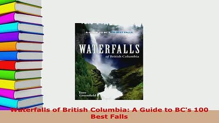 PDF  Waterfalls of British Columbia A Guide to BCs 100 Best Falls Read Full Ebook