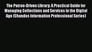 [Read book] The Patron-Driven Library: A Practical Guide for Managing Collections and Services