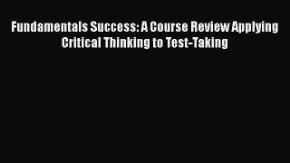 Read Fundamentals Success: A Course Review Applying Critical Thinking to Test-Taking Ebook