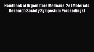 Read Handbook of Urgent Care Medicine 2e (Materials Research Society Symposium Proceedings)