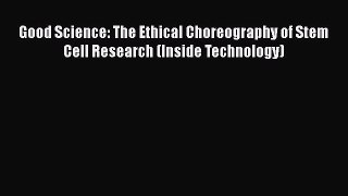 Download Good Science: The Ethical Choreography of Stem Cell Research (Inside Technology) Ebook