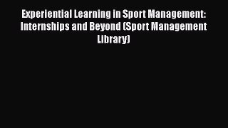 [Read book] Experiential Learning in Sport Management: Internships and Beyond (Sport Management
