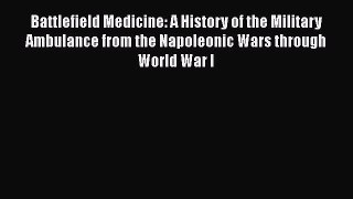 Read Battlefield Medicine: A History of the Military Ambulance from the Napoleonic Wars through