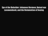 Download Eye of the Beholder: Johannes Vermeer Antoni van Leeuwenhoek and the Reinvention of