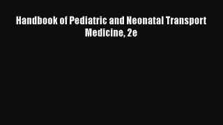 Read Handbook of Pediatric and Neonatal Transport Medicine 2e Ebook Online