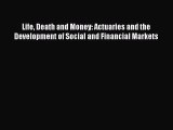 Read Life Death and Money: Actuaries and the Development of Social and Financial Markets Ebook