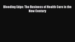 Read Bleeding Edge: The Business of Health Care in the New Century Ebook Free