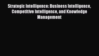 [Read book] Strategic Intelligence: Business Intelligence Competitive Intelligence and Knowledge