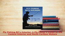 PDF  Fly Fishing BCs Interior A Fly Fishers Guide to the Central Interior and North Cariboo Read Full Ebook