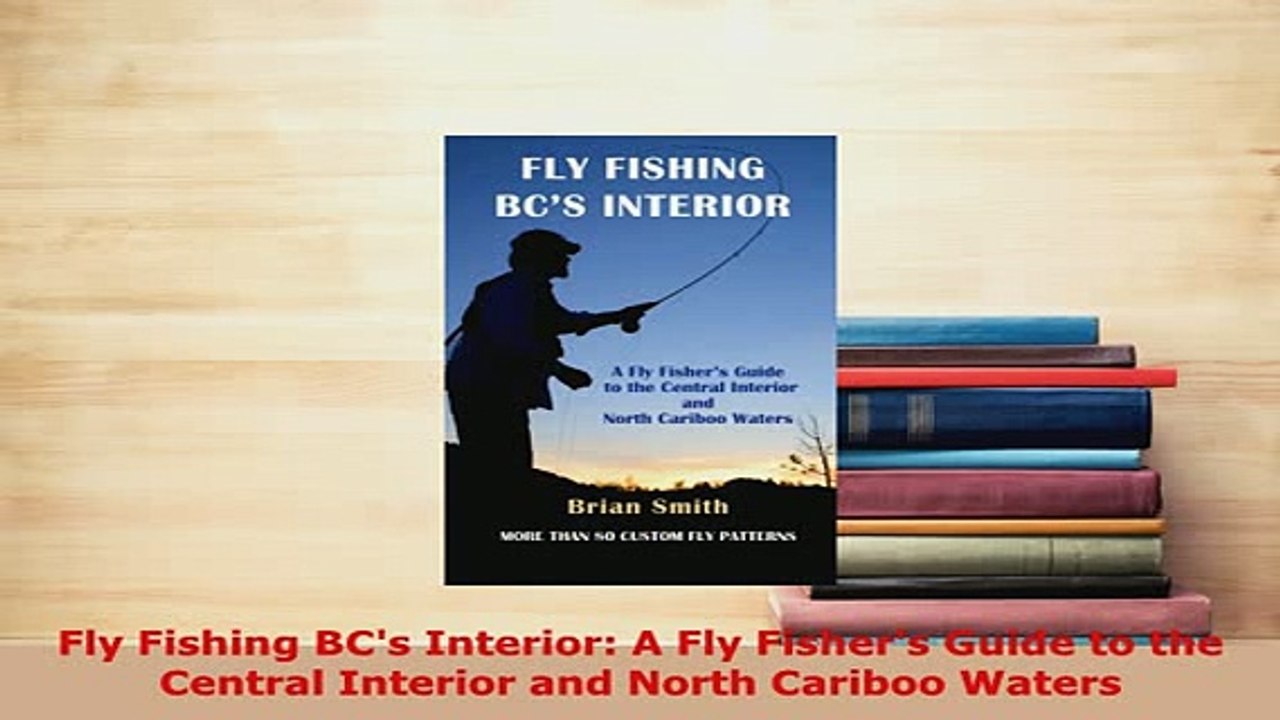 PDF  Fly Fishing BCs Interior A Fly Fishers Guide to the Central Interior and North Cariboo Read Full Ebook