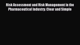 Read Risk Assessment and Risk Management in the Pharmaceutical Industry: Clear and Simple Ebook